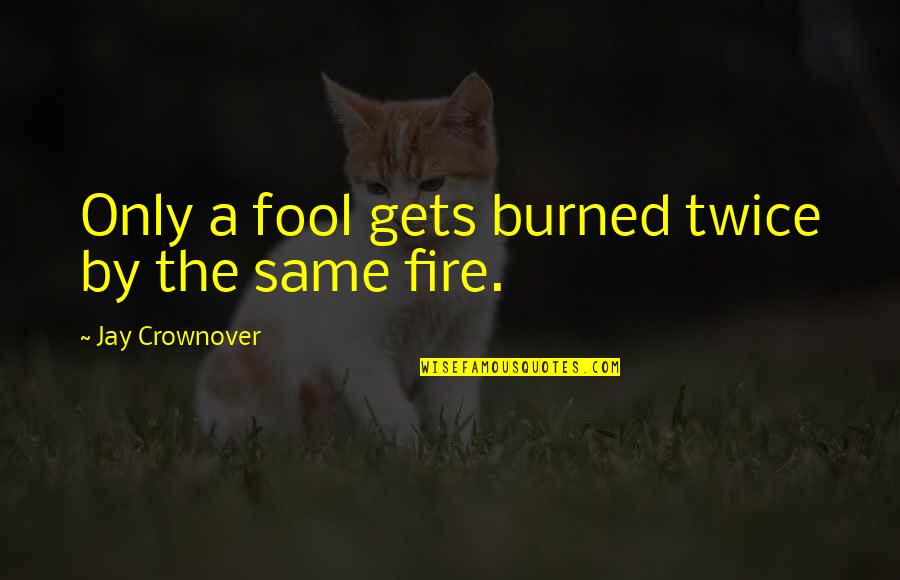 Apicultural Society Quotes By Jay Crownover: Only a fool gets burned twice by the