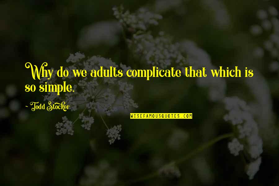 Apicultural Society Quotes By Todd Stocker: Why do we adults complicate that which is
