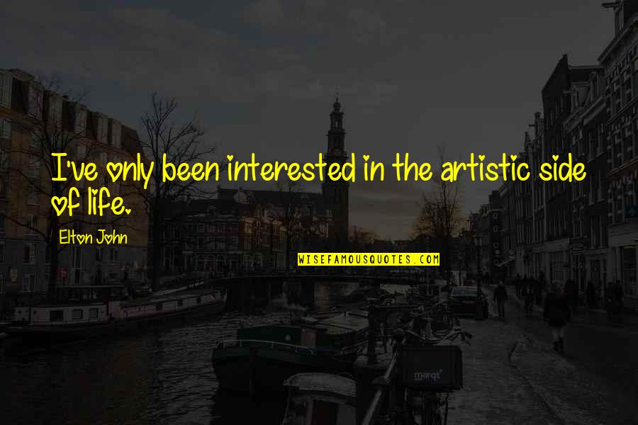 Apifera Quotes By Elton John: I've only been interested in the artistic side