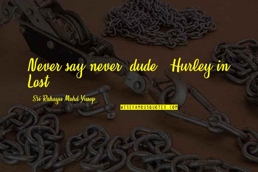 Apiladora Quotes By Sri Rahayu Mohd Yusop: Never say never, dude - Hurley in Lost Apiladora Quotes By Sri Rahayu Mohd Yusop: Never say never, dude - Hurley in Lost