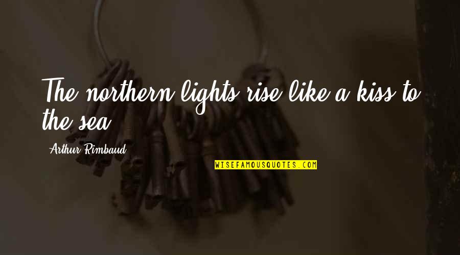 Apilados Quotes By Arthur Rimbaud: The northern lights rise like a kiss to Apilados Quotes By Arthur Rimbaud: The northern lights rise like a kiss to