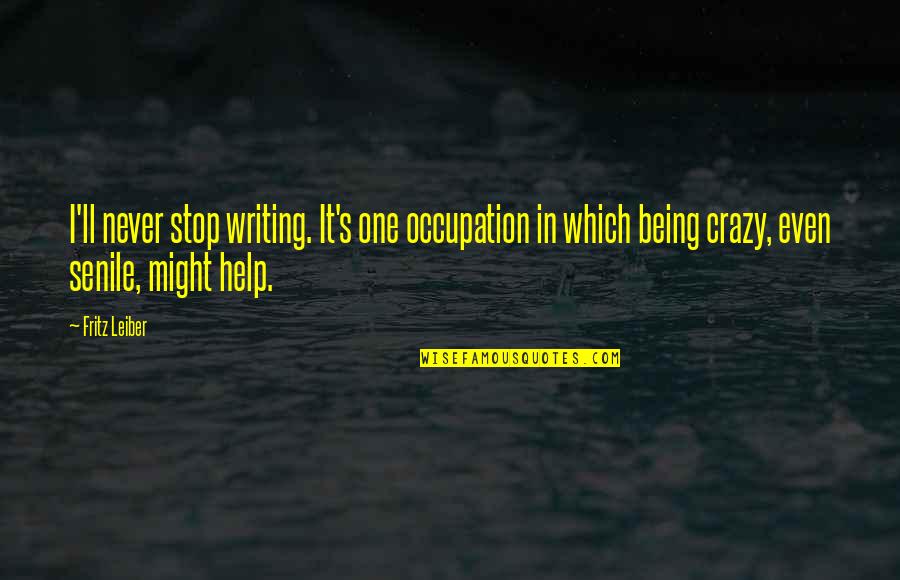 Apilados Quotes By Fritz Leiber: I'll never stop writing. It's one occupation in Apilados Quotes By Fritz Leiber: I'll never stop writing. It's one occupation in