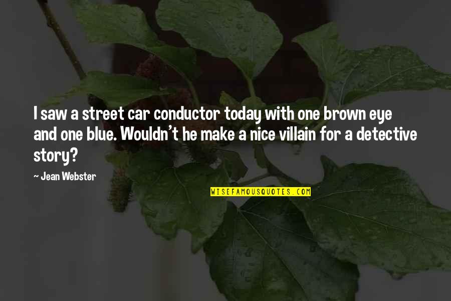 Apilang Quotes By Jean Webster: I saw a street car conductor today with Apilang Quotes By Jean Webster: I saw a street car conductor today with
