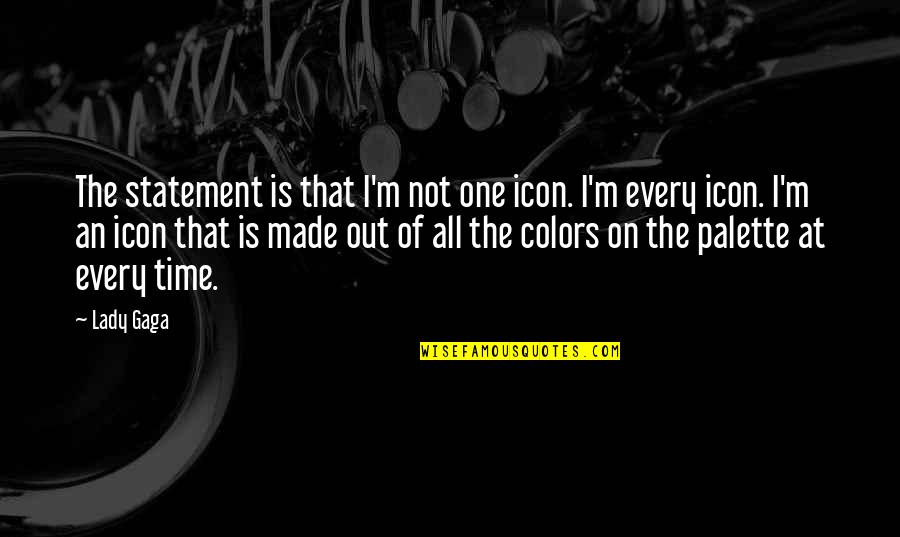 Apilang Quotes By Lady Gaga: The statement is that I'm not one icon.