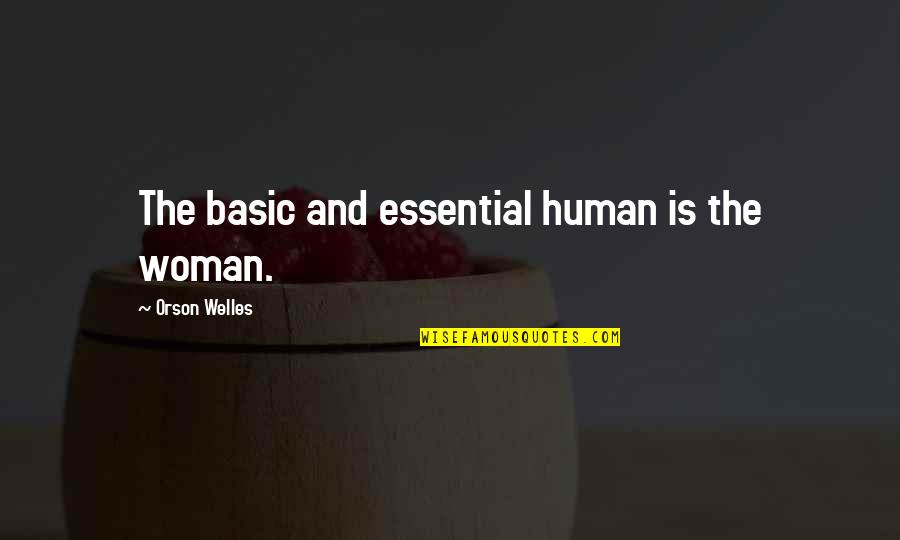 Apilang Quotes By Orson Welles: The basic and essential human is the woman.