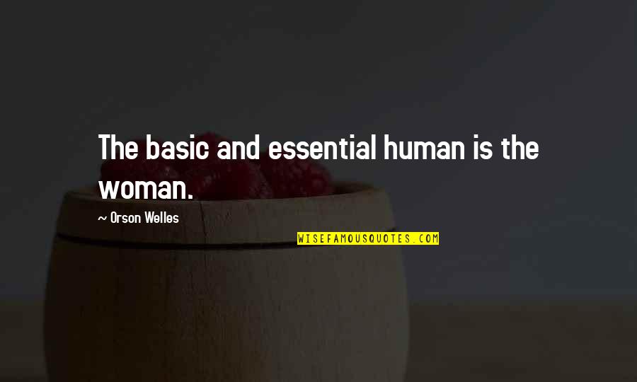 Apilang Quotes By Orson Welles: The basic and essential human is the woman. Apilang Quotes By Orson Welles: The basic and essential human is the woman.