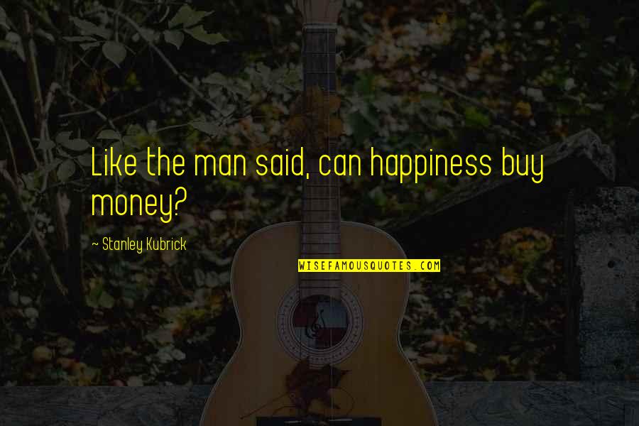 Apilang Quotes By Stanley Kubrick: Like the man said, can happiness buy money?