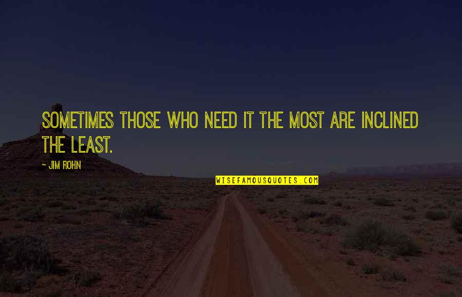 Apinan Poshyananda Quotes By Jim Rohn: Sometimes those who need it the most are