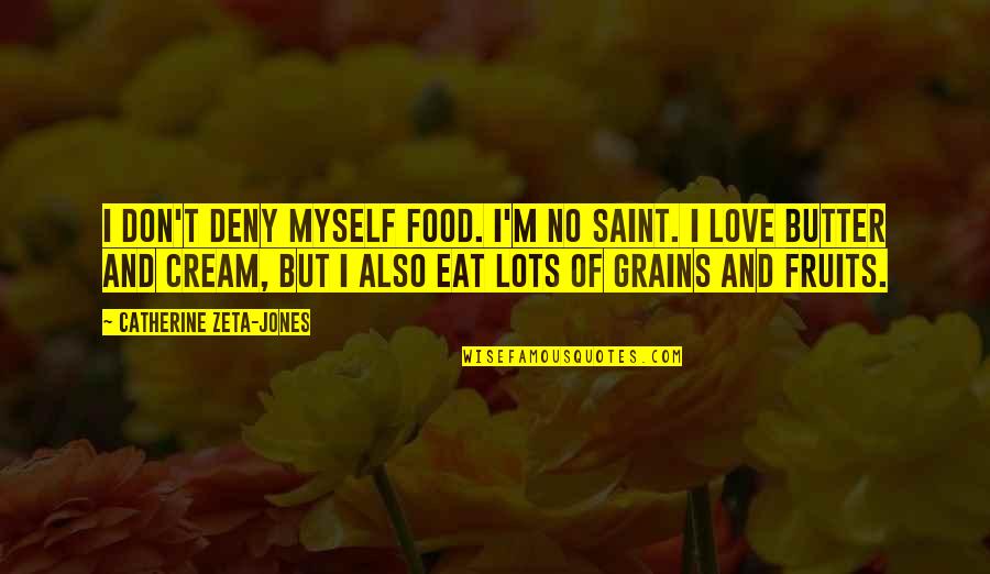 Aping Quotes By Catherine Zeta-Jones: I don't deny myself food. I'm no saint.