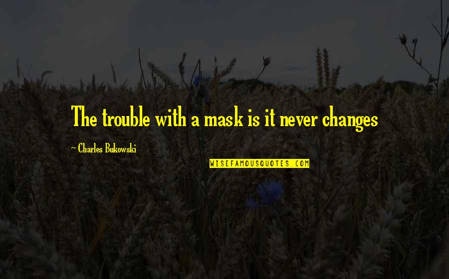 Apishly Quotes By Charles Bukowski: The trouble with a mask is it never Apishly Quotes By Charles Bukowski: The trouble with a mask is it never