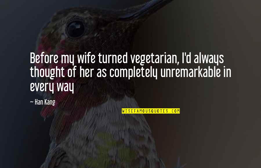 Apishly Quotes By Han Kang: Before my wife turned vegetarian, I'd always thought