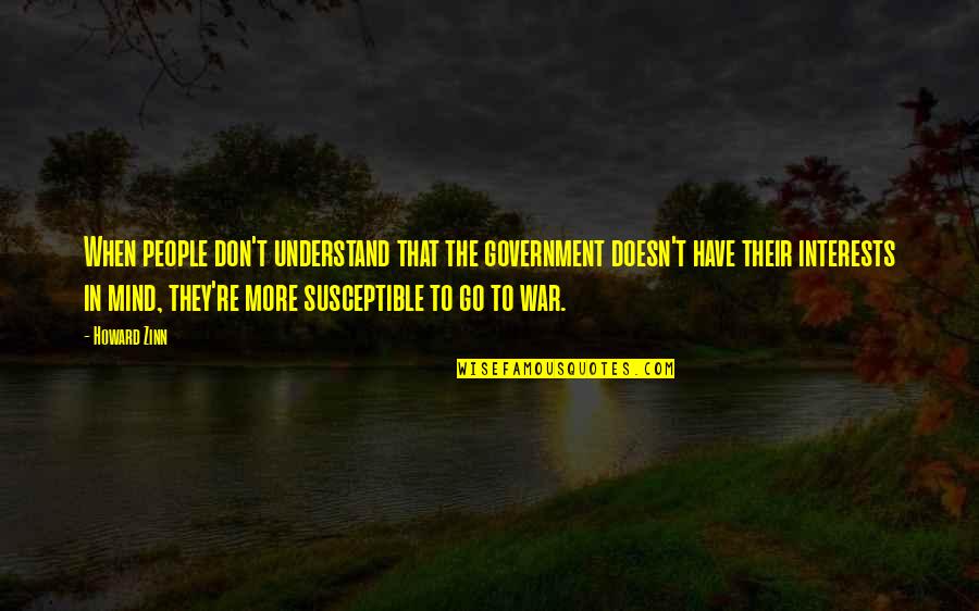 Apishly Quotes By Howard Zinn: When people don't understand that the government doesn't