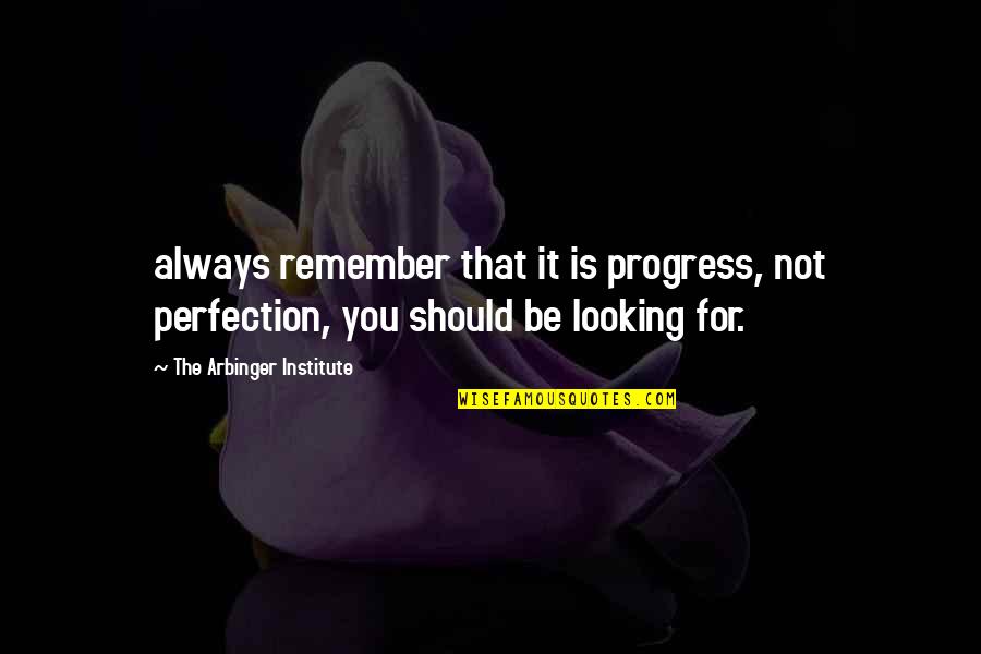 Apishly Quotes By The Arbinger Institute: always remember that it is progress, not perfection,