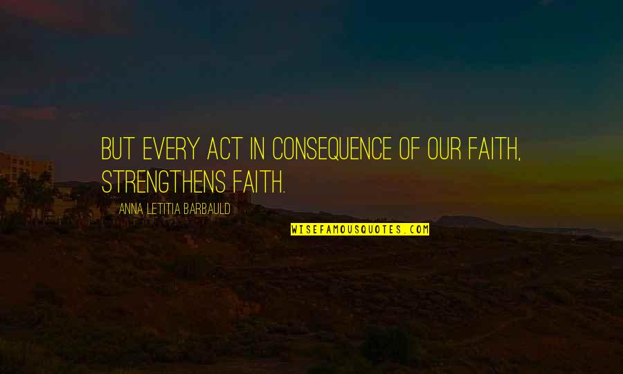 Apius Md Quotes By Anna Letitia Barbauld: But every act in consequence of our faith,