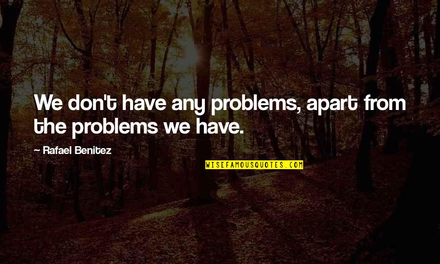 Apj Abdul Kalam Inspirational Quotes By Rafael Benitez: We don't have any problems, apart from the