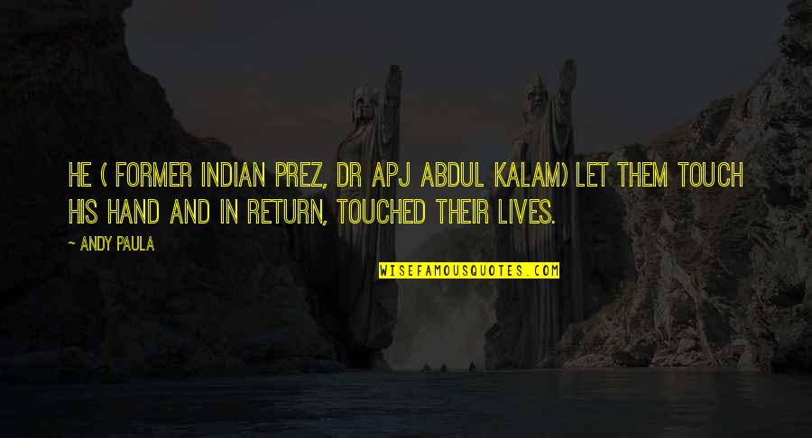 Apj Abdul Kalam Quotes By Andy Paula: He ( Former Indian Prez, Dr APJ Abdul