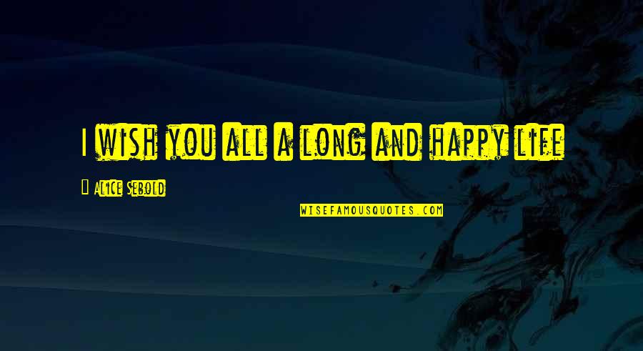 Apj Quotes By Alice Sebold: I wish you all a long and happy