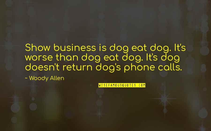 Apjon Quotes By Woody Allen: Show business is dog eat dog. It's worse
