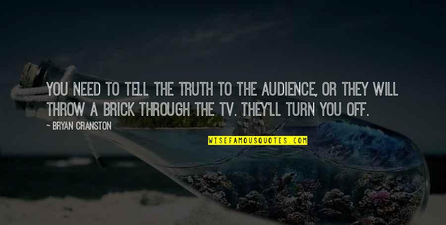 Apjtu Quotes By Bryan Cranston: You need to tell the truth to the Apjtu Quotes By Bryan Cranston: You need to tell the truth to the