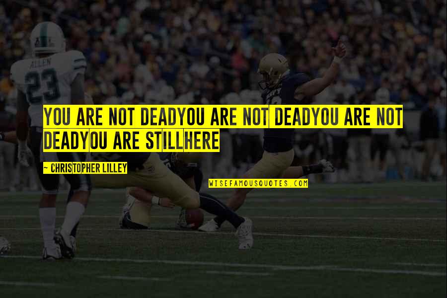 Apjtu Quotes By Christopher Lilley: You are not deadYou are not deadYou are Apjtu Quotes By Christopher Lilley: You are not deadYou are not deadYou are