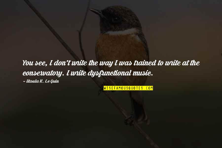 Apjtu Quotes By Ursula K. Le Guin: You see, I don't write the way I Apjtu Quotes By Ursula K. Le Guin: You see, I don't write the way I