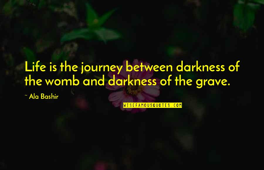 Aplacare Quotes By Ala Bashir: Life is the journey between darkness of the