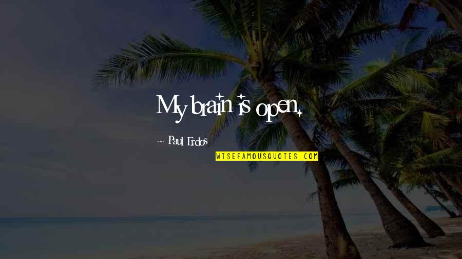 Aplacare Quotes By Paul Erdos: My brain is open. Aplacare Quotes By Paul Erdos: My brain is open.