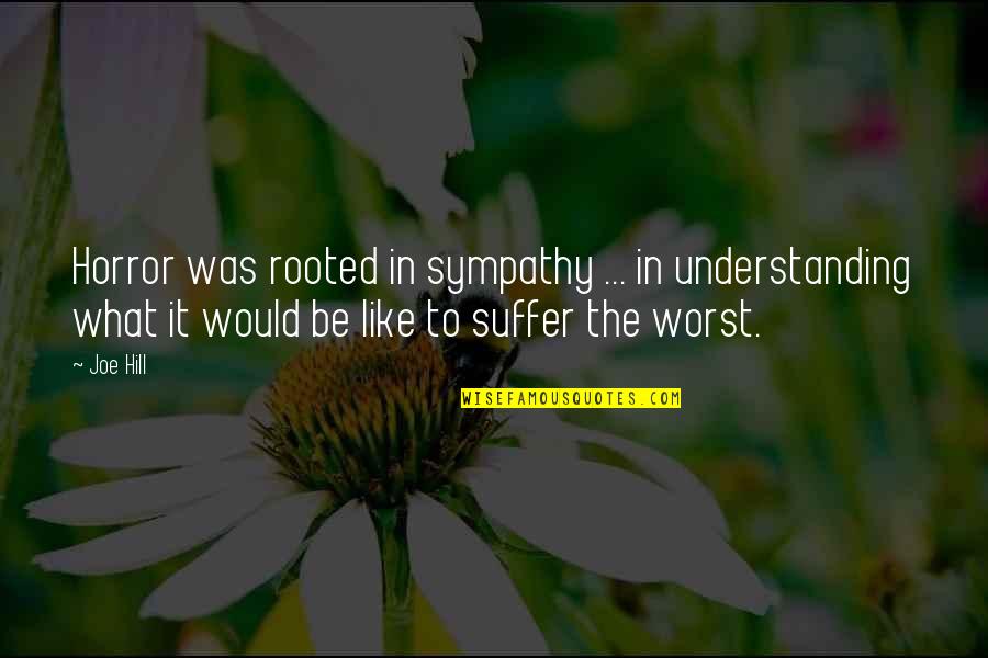 Aplantruth Quotes By Joe Hill: Horror was rooted in sympathy ... in understanding Aplantruth Quotes By Joe Hill: Horror was rooted in sympathy ... in understanding