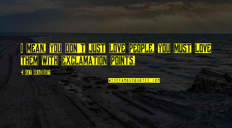 Aplastado Dibujo Quotes By Ray Bradbury: I mean, you don't just love people, you