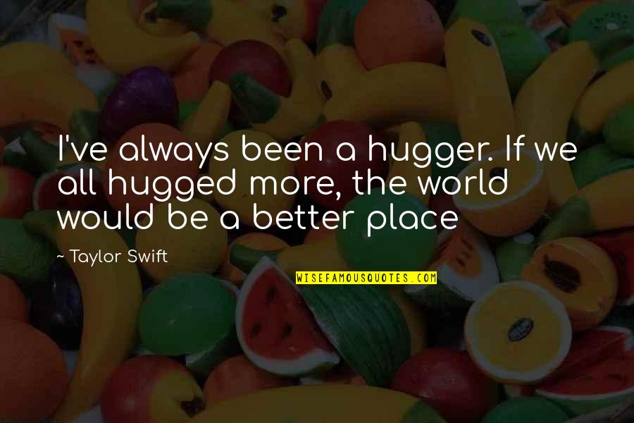 Aplastando Coches Quotes By Taylor Swift: I've always been a hugger. If we all