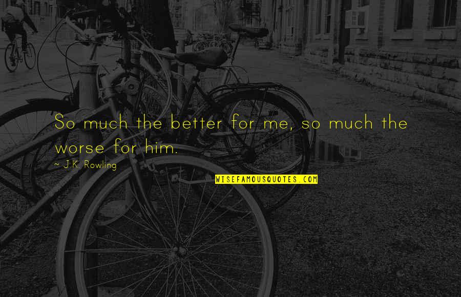 Aplastante Quotes By J.K. Rowling: So much the better for me, so much Aplastante Quotes By J.K. Rowling: So much the better for me, so much