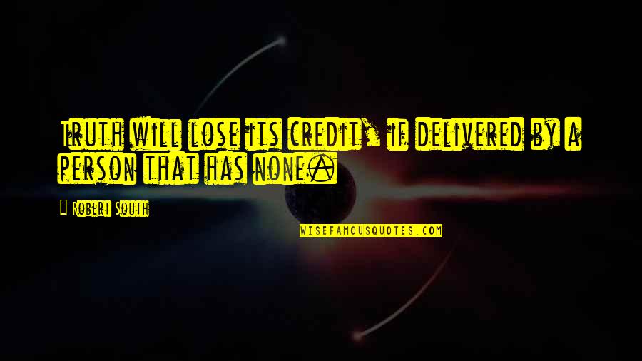 Aplazado Por Quotes By Robert South: Truth will lose its credit, if delivered by