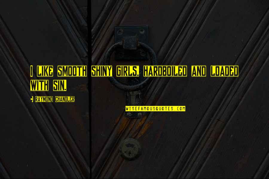 Aplazar Significado Quotes By Raymond Chandler: I like smooth shiny girls, hardboiled and loaded