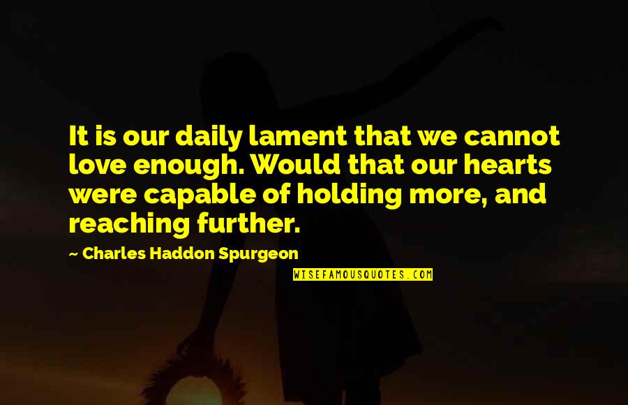 Aple Quotes By Charles Haddon Spurgeon: It is our daily lament that we cannot