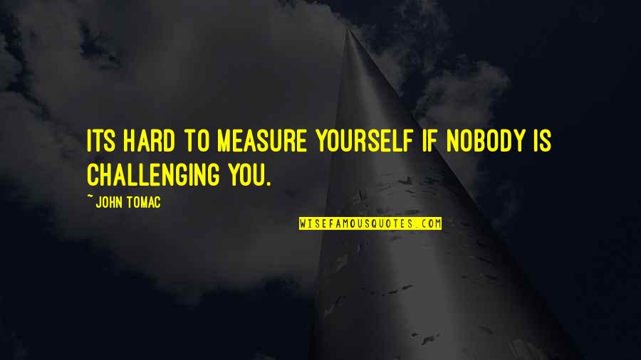 Aple Quotes By John Tomac: Its hard to measure yourself if nobody is