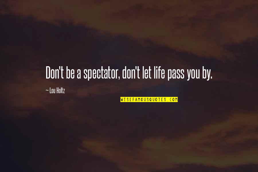 Aple Quotes By Lou Holtz: Don't be a spectator, don't let life pass