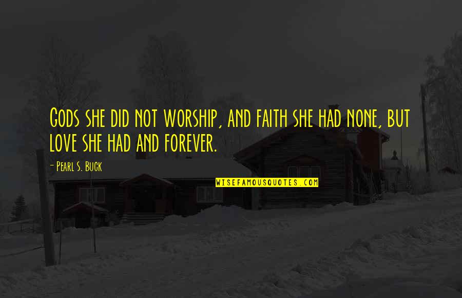 Apleasure Quotes By Pearl S. Buck: Gods she did not worship, and faith she