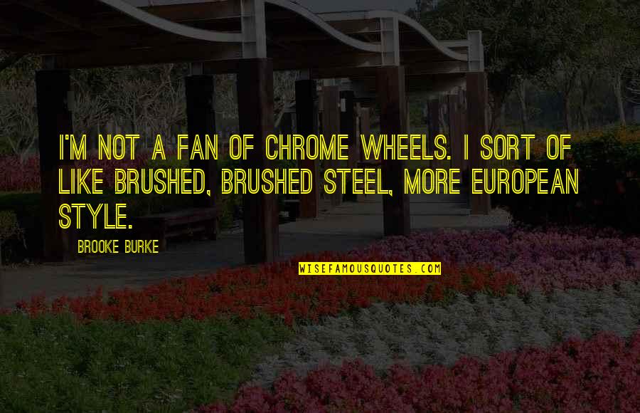 Aplecatori Quotes By Brooke Burke: I'm not a fan of chrome wheels. I