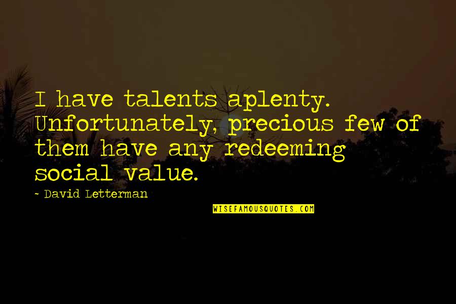 Aplenty Quotes By David Letterman: I have talents aplenty. Unfortunately, precious few of