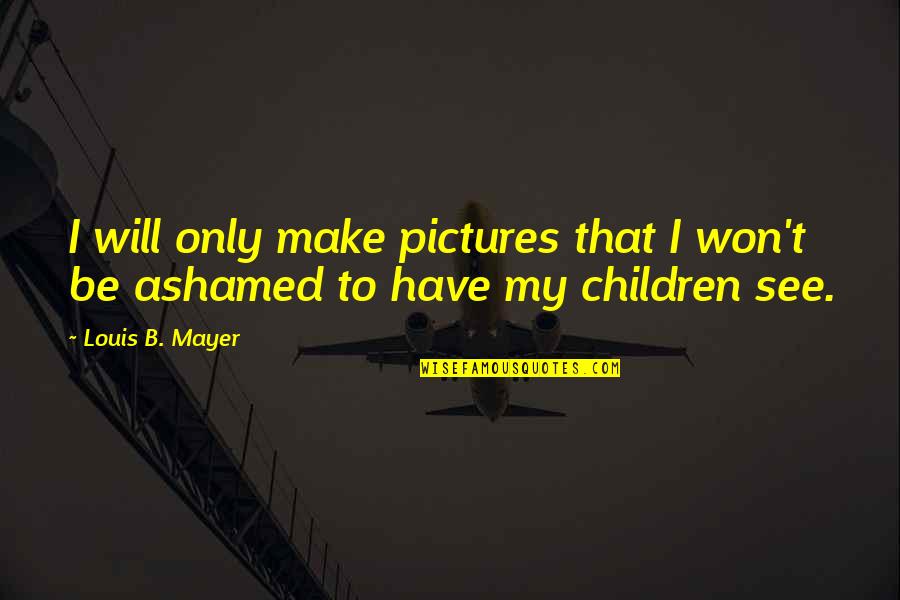 Aplomb Define Quotes By Louis B. Mayer: I will only make pictures that I won't