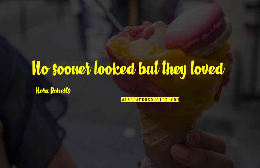 Aplysia Abdominal Ganglion Quotes By Nora Roberts: No sooner looked but they loved. Aplysia Abdominal Ganglion Quotes By Nora Roberts: No sooner looked but they loved.