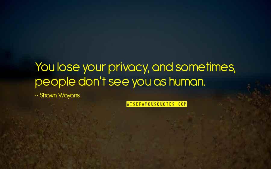 Aplysia Abdominal Ganglion Quotes By Shawn Wayans: You lose your privacy, and sometimes, people don't