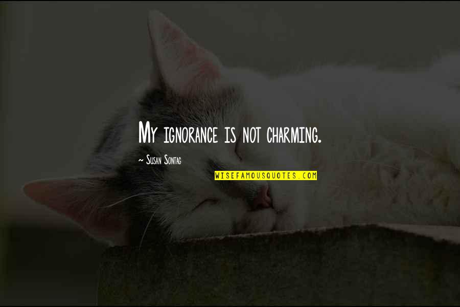 Aplysia Abdominal Ganglion Quotes By Susan Sontag: My ignorance is not charming. Aplysia Abdominal Ganglion Quotes By Susan Sontag: My ignorance is not charming.