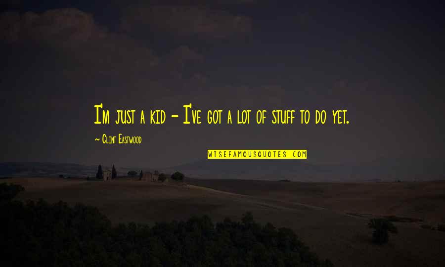 Aplysia Quotes By Clint Eastwood: I'm just a kid - I've got a Aplysia Quotes By Clint Eastwood: I'm just a kid - I've got a