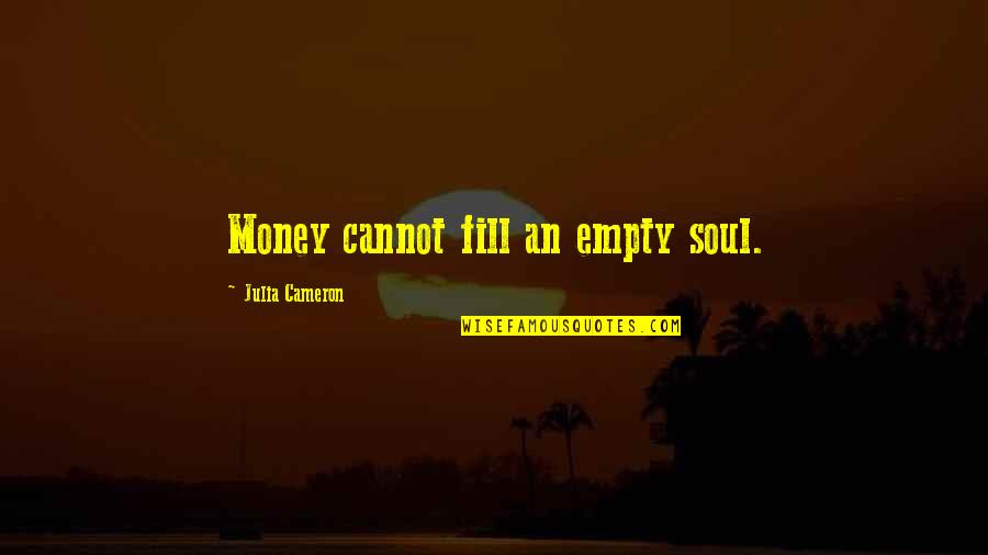 Aplysia Quotes By Julia Cameron: Money cannot fill an empty soul.