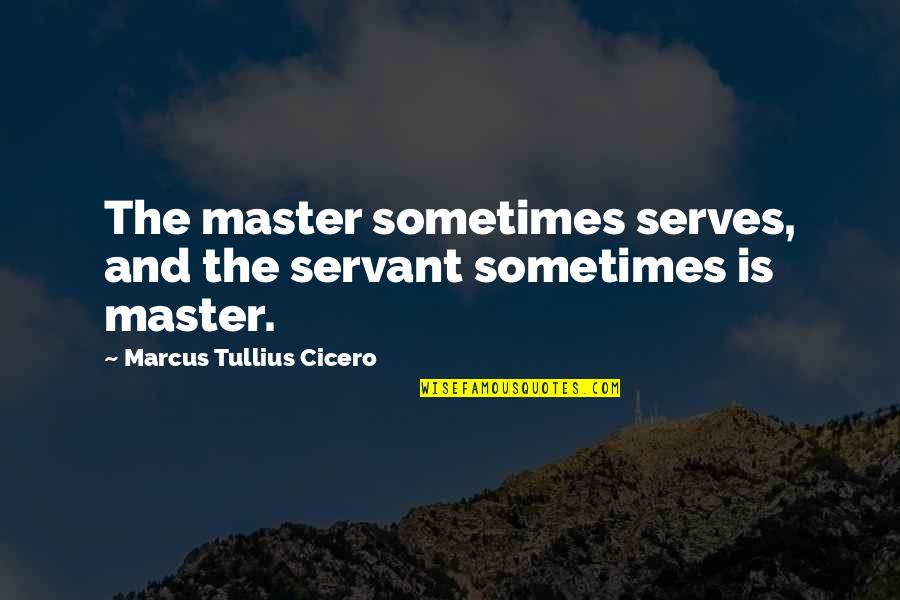 Apman Quotes By Marcus Tullius Cicero: The master sometimes serves, and the servant sometimes Apman Quotes By Marcus Tullius Cicero: The master sometimes serves, and the servant sometimes