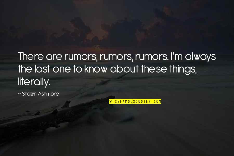 Apman Quotes By Shawn Ashmore: There are rumors, rumors, rumors. I'm always the