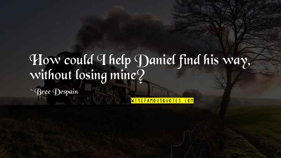 Apna Gaon Quotes By Bree Despain: How could I help Daniel find his way, Apna Gaon Quotes By Bree Despain: How could I help Daniel find his way,