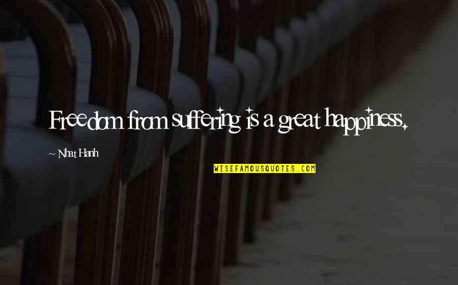 Apna Gaon Quotes By Nhat Hanh: Freedom from suffering is a great happiness. Apna Gaon Quotes By Nhat Hanh: Freedom from suffering is a great happiness.