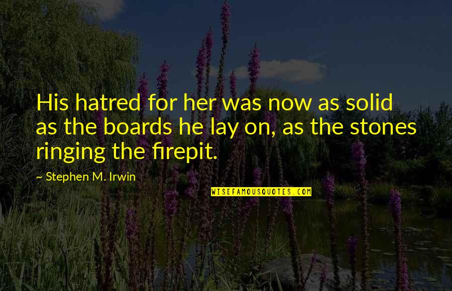 Apna Gaon Quotes By Stephen M. Irwin: His hatred for her was now as solid Apna Gaon Quotes By Stephen M. Irwin: His hatred for her was now as solid
